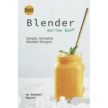 Best Blender Recipe Book: Simple, Versatile Blender Recipes
