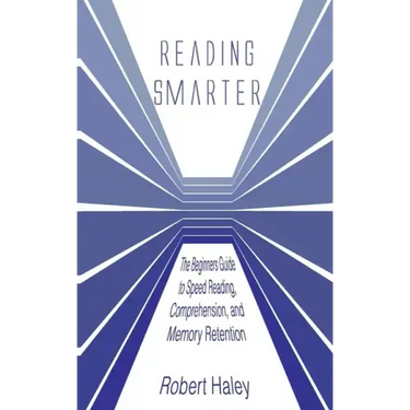Reading Smarter: The Beginners Guide to Speed Reading, Comprehension, and Memory Retention