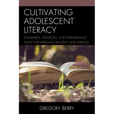 Cultivating Adolescent Literacy: Standards, Strategies, and Performance Tasks for Improving Reading and Writing