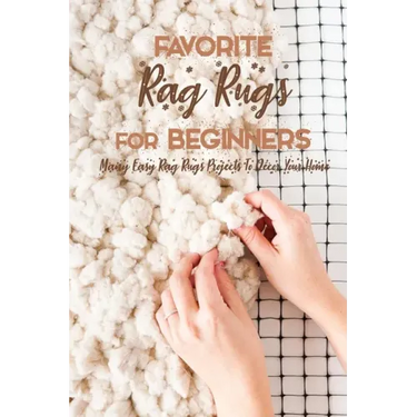 Favorite Rag Rugs For Beginners: Many Easy Rag Rugs Projects To Décor Your Home: Rag Rugs Guide Book