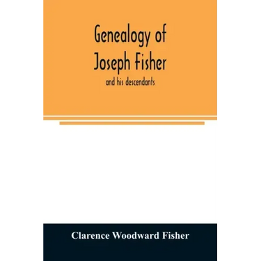 Genealogy of Joseph Fisher, and his descendants, and of the allied families of Farley, Farlee, Fetterman, Pitner, Reeder and Shipman