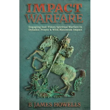 Impact Warfare: Engaging End Times Spiritual Warfare In Dynamic Prayer & With Maximum Impact