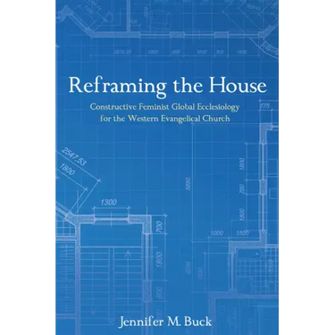 Reframing the House: Constructive Feminist Global Ecclesiology for the Western Evangelical Church