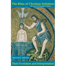 The Rites of Christian Initiation: Their Evolution and Interpretation Revised and Expanded Edition