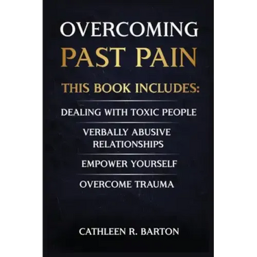 Overcoming Past Pain: Dealing with Toxic People, Verbally Abusive Relationships, Empower Yourself, Overcome Trauma