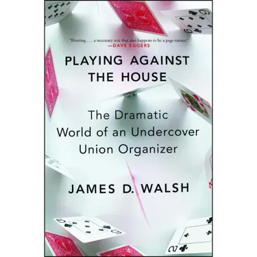 Playing Against the House: The Dramatic World of an Undercover Union Organizer