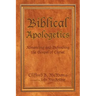Biblical Apologetics: Advancing and Defending the Gospel of Christ