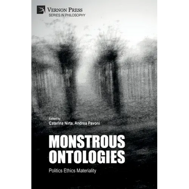 Monstrous Ontologies: Politics Ethics Materiality
