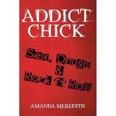 Addict Chick: Sex, Drugs & Rock 'N' Roll