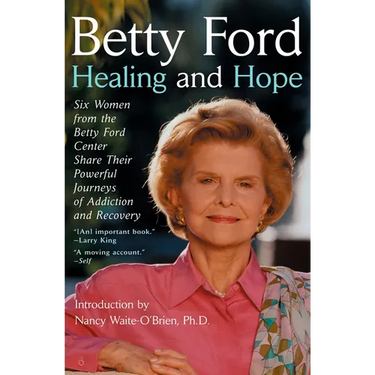 Healing and Hope: Six Women from the Betty Ford Center Share Their Powerful Journeys of Addiction