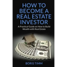 How to Become a Real Estate Investor: A Practical Guide on How to Build Wealth with Real Estate