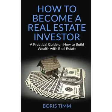 How to Become a Real Estate Investor: A Practical Guide on How to Build Wealth with Real Estate