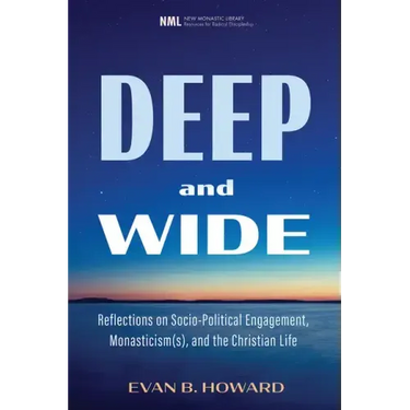 Deep and Wide: Reflections on Socio-Political Engagement, Monasticism(s), and the Christian Life
