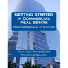 Getting Started in Commercial Real Estate Ten Step Program to Success!