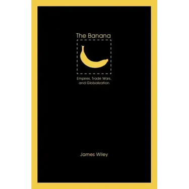 The Banana: Empires, Trade Wars, and Globalization