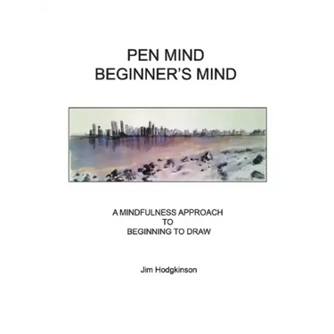 Pen Mind, Beginner's Mind: A Mindfullness Approach to Beginning to Draw
