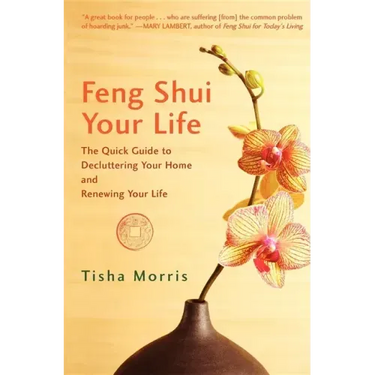 Feng Shui Your Life: The Quick Guide to Decluttering Your Home and Renewing Your Life