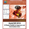 AutoCAD 2016: A Power Guide for Beginners and Intermediate Users