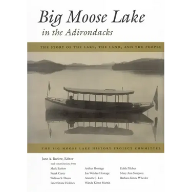 Big Moose Lake in the Adirondacks: The Story of the Lake, the Land, and the People