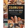 Zojirushi Bread Machine Cookbook 999: 999 Days Delicious Dependable Recipes for Your Zojirushi Bread Machine