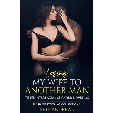 Losing My Wife To Another Man - Three Interracial Cuckold Novellas: Flash of Stocking Collection 3