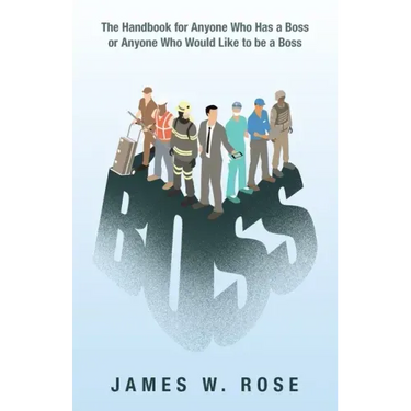 Boss: The Handbook for Anyone Who Has a Boss or Anyone Who Would Like to Be a Boss