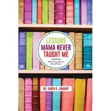 Lessons Mama Never Taught Me: What Every Woman should Know