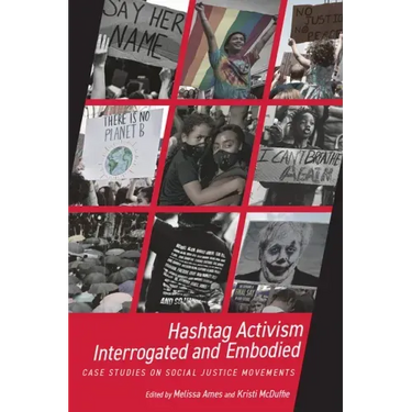 Hashtag Activism Interrogated and Embodied: Case Studies on Social Justice Movements
