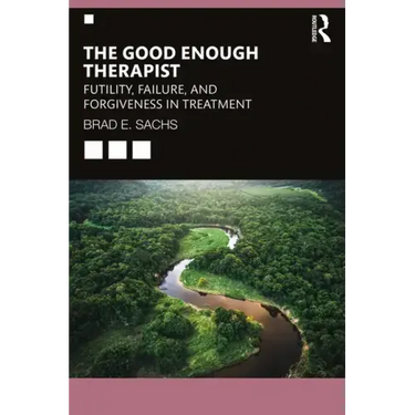 The Good Enough Therapist: Futility, Failure, and Forgiveness in Treatment