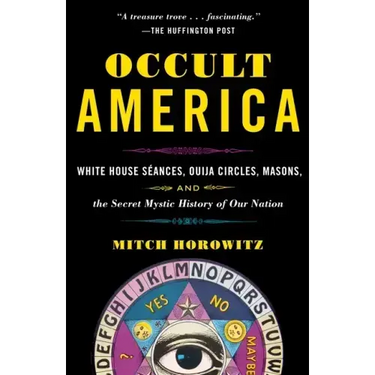 Occult America: White House Seances, Ouija Circles, Masons, and the Secret Mystic History of Ournation