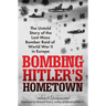 Bombing Hitler's Hometown: The Untold Story of the Last Mass Bomber Raid of World War II in Europe