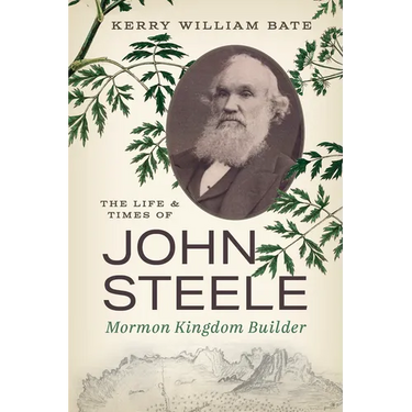 The Life and Times of John Steele: Mormon Kingdom Builder