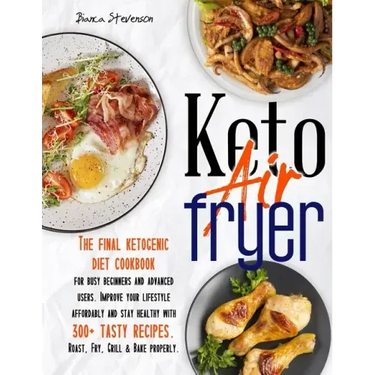 Keto Air Fryer: The Final Ketogenic Diet Cookbook for Busy Beginners and Advanced Users. Improve your Lifestyle Affordably and Stay He