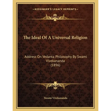 The Ideal Of A Universal Religion: Address On Vedanta Philosophy By Swami Vivekananda (1896)