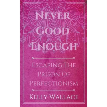 Never Good Enough - Escaping The Prison Of Perfectionism