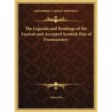 The Legenda and Readings of the Ancient and Accepted Scottish Rite of Freemasonry