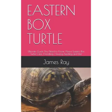 Eastern Box Turtle: Ultimate Guide You Need to Know About Eastern Box Turtle Care, Handling, Housing, Feeding and Diet