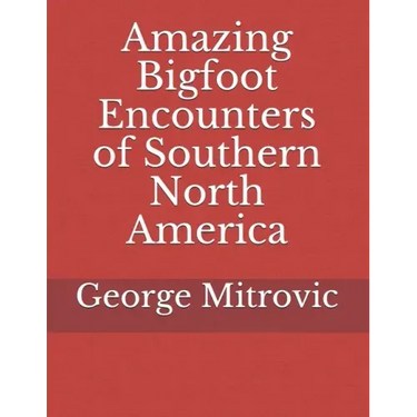 Amazing Bigfoot Encounters of Southern North America