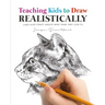 Teaching Kids To Draw Realistically: (also crazy adults who think they can't!)