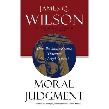 Moral Judgment: Does the Abuse Excuse Threaten Our Legal System?