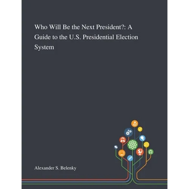 Who Will Be the Next President?: A Guide to the U.S. Presidential Election System