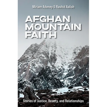 Afghan Mountain Faith: Stories of Justice, Beauty, and Relationships