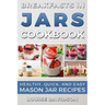 Breakfasts in Jars Cookbook: Healthy, Quick and Easy Mason Jar Recipes