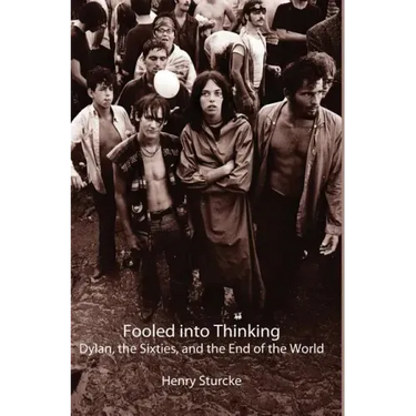 Fooled into Thinking: Dylan, the Sixties, and the End of the World