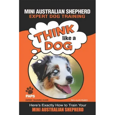 MINI AUSTRALIAN SHEPHERD Expert Dog Training: "Think Like a Dog" Here's Exactly How to Train Your Mini Australian Shepherd