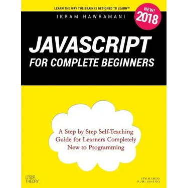 JavaScript for Complete Beginners: A Step by Step Self-Teaching Guide for Learners Completely New to Programming