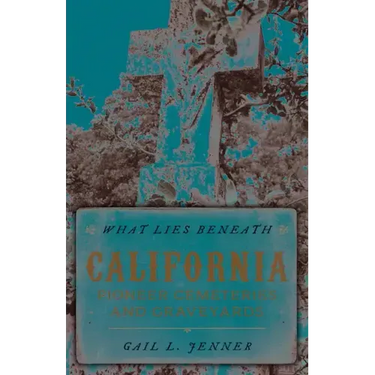 What Lies Beneath: California Pioneer Cemeteries and Graveyards