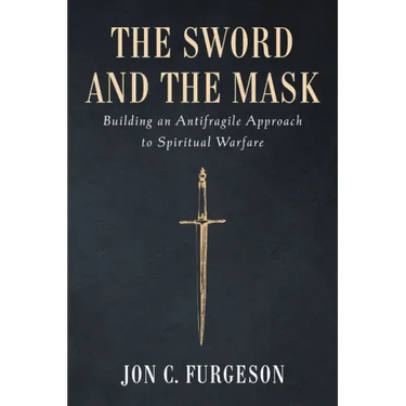 The Sword and the Mask: Building an Antifragile Approach to Spiritual Warfare