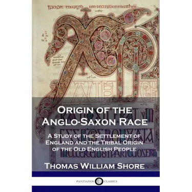 Origin of the Anglo-Saxon Race: A Study of the Settlement of England and the Tribal Origin of the Old English People