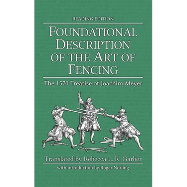 Foundational Description of the Art of Fencing: The 1570 Treatise of Joachim Meyer (Reading Edition)